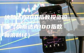 纳斯达克100指数投资价值（纳斯达克100指数 新浪财经）