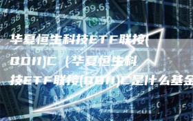 华夏恒生科技ETF联接(QDII)C（华夏恒生科技ETF联接(QDII)C是什么基金）