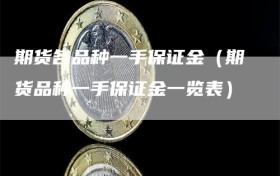 期货各品种一手保证金（期货品种一手保证金一览表）