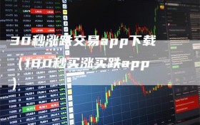 30秒涨跌交易app下载（180秒买涨买跌app）