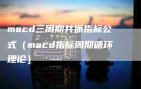 macd三周期共振指标公式（macd指标周期循环理论）