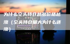 为什么空头持仓越多价格越涨（空头持仓量大为什么还涨）