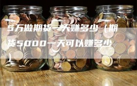 5万做期货一天赚多少（期货5000一天可以赚多少）