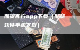 期货官方app下载（期货软件手机下载）