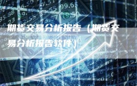 期货交易分析报告（期货交易分析报告软件）