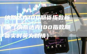 纳斯达克100期货指数新浪（纳斯达克100指数期货实时英为财情）