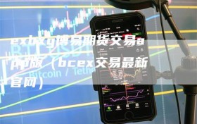 exbxg博易期货交易app版（bcex交易最新官网）