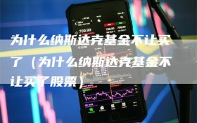 为什么纳斯达克基金不让买了（为什么纳斯达克基金不让买了股票）