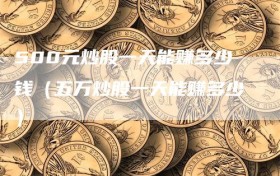 500元炒股一天能赚多少钱（五万炒股一天能赚多少）