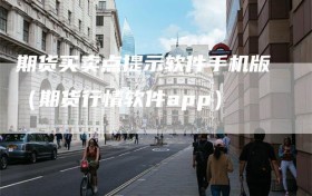 期货买卖点提示软件手机版（期货行情软件app）