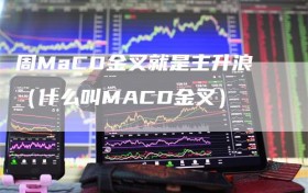 周MaCD金叉就是主升浪（什么叫MACD金叉）