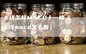 K线怎样MACD十一格（k线macd怎么看）