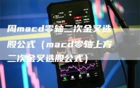 周macd零轴二次金叉选股公式（macd零轴上方二次金叉选股公式）