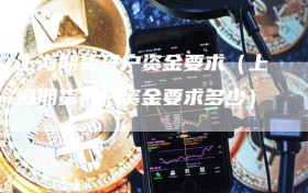 上海期货开户资金要求（上海期货开户资金要求多少）