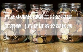 方正中期长沙第二分公司员工名单（方正证券公司长沙）