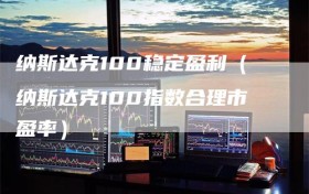 纳斯达克100稳定盈利（纳斯达克100指数合理市盈率）