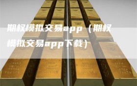 期权模拟交易app（期权模拟交易app下载）