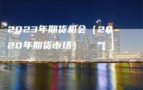 2023年期货机会（2020年期货市场）