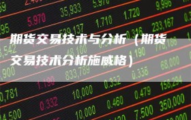 期货交易技术与分析（期货交易技术分析施威格）