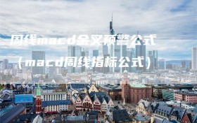 周线macd金叉预警公式（macd周线指标公式）