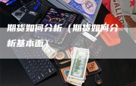 期货如何分析（期货如何分析基本面）