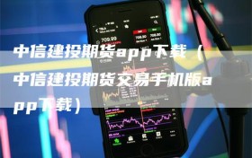 中信建投期货app下载（中信建投期货交易手机版app下载）