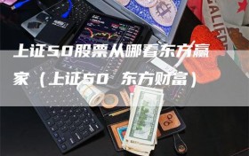 上证50股票从哪看东方赢家（上证50 东方财富）