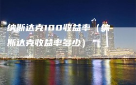 纳斯达克100收益率（纳斯达克收益率多少）