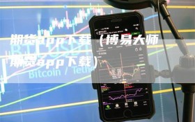 期货app下载（博易大师期货app下载）