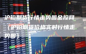 沪铅期货行情走势图金投网（沪铅期货价格实时行情走势图）