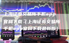 上海证券交易所手机app官网下载（上海证券交易所手机app官网下载最新版）