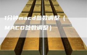 1分钟macd参数调整（MACD参数调整）