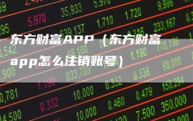 东方财富APP（东方财富app怎么注销账号）