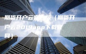 期货开户云官方版（期货开户云2019app下载官网）