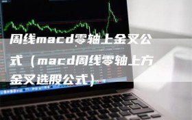 周线macd零轴上金叉公式（macd周线零轴上方金叉选股公式）