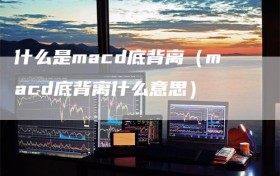 什么是macd底背离（macd底背离什么意思）