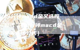 15分钟macd金叉选股公式（60分钟macd金叉买入法公式）