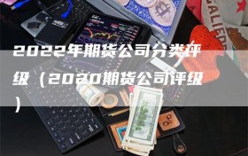 2022年期货公司分类评级（2020期货公司评级）