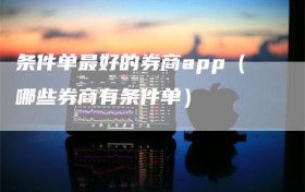 条件单最好的券商app（哪些券商有条件单）