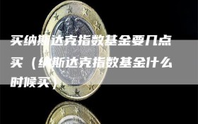 买纳斯达克指数基金要几点买（纳斯达克指数基金什么时候买）