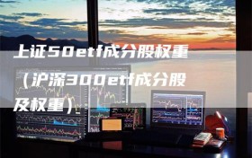 上证50etf成分股权重（沪深300etf成分股及权重）