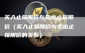 买入止损限价与卖出止损限价（买入止损限价与卖出止损限价的关系）