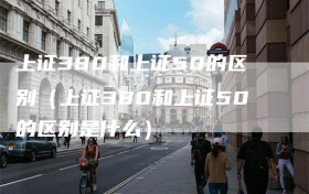 上证380和上证50的区别（上证380和上证50的区别是什么）