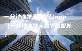 一分钟涨跌交易平台app（一分钟涨跌交易平台国外）