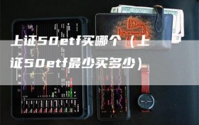 上证50etf买哪个（上证50etf最少买多少）