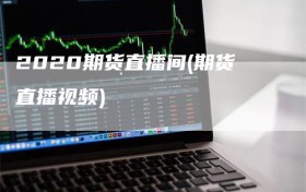 2020期货直播间(期货直播视频)