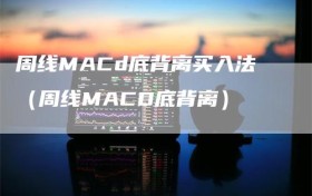 周线MACd底背离买入法（周线MACD底背离）