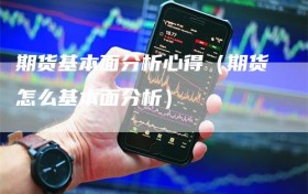 期货基本面分析心得（期货怎么基本面分析）