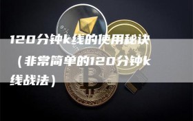 120分钟k线的使用秘诀（非常简单的120分钟k线战法）