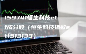 159741恒生科技etf成分股（恒生科技指数etf513133）